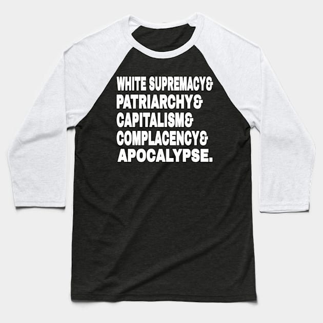 White Supremacy& Patriarchy& Capitalism& Complacency& Apocalypse. - White - Front Baseball T-Shirt by SubversiveWare